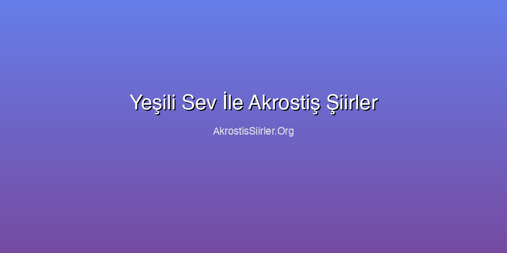 Yeşili Sev İle Akrostiş Şiirler