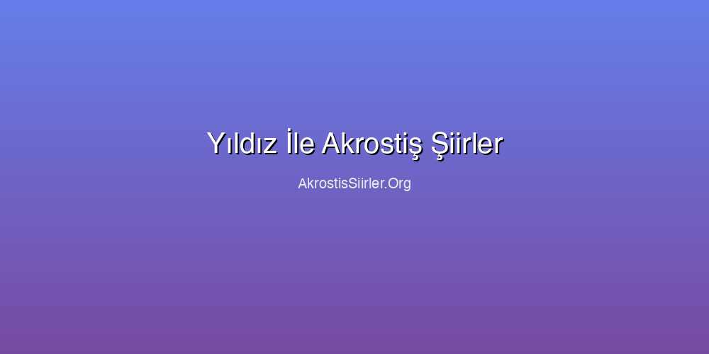 Yıldız İle Akrostiş Şiirler