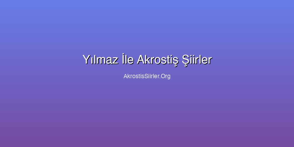 Yılmaz İle Akrostiş Şiirler