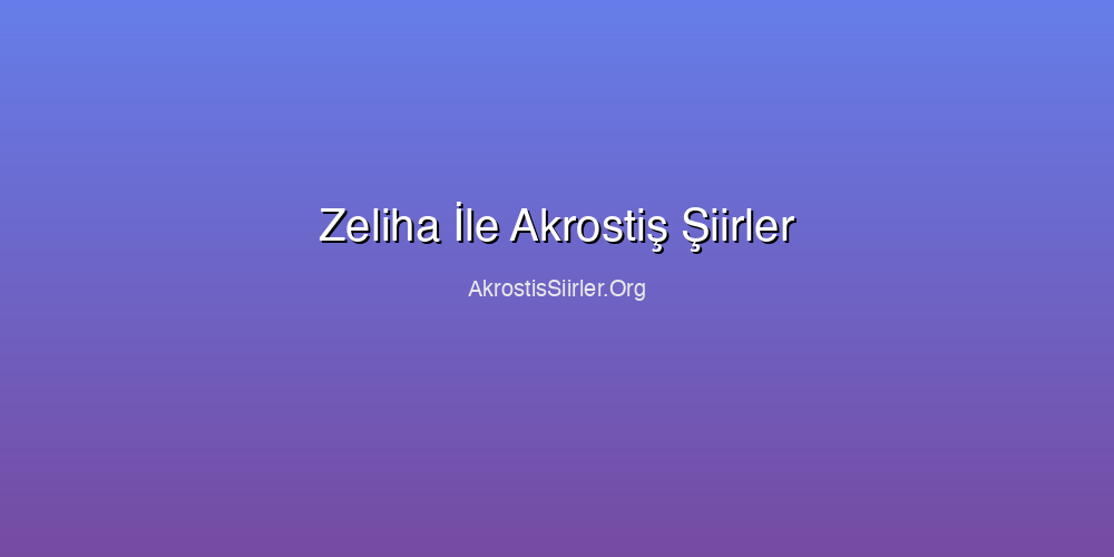 Zeliha İle Akrostiş Şiirler